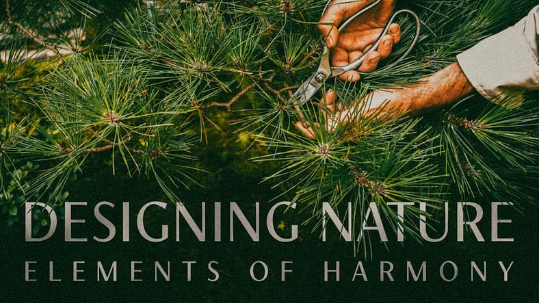 a graphic that says Designing Nature: Elements of Harmony. Two hands are seen close up pruning a pine